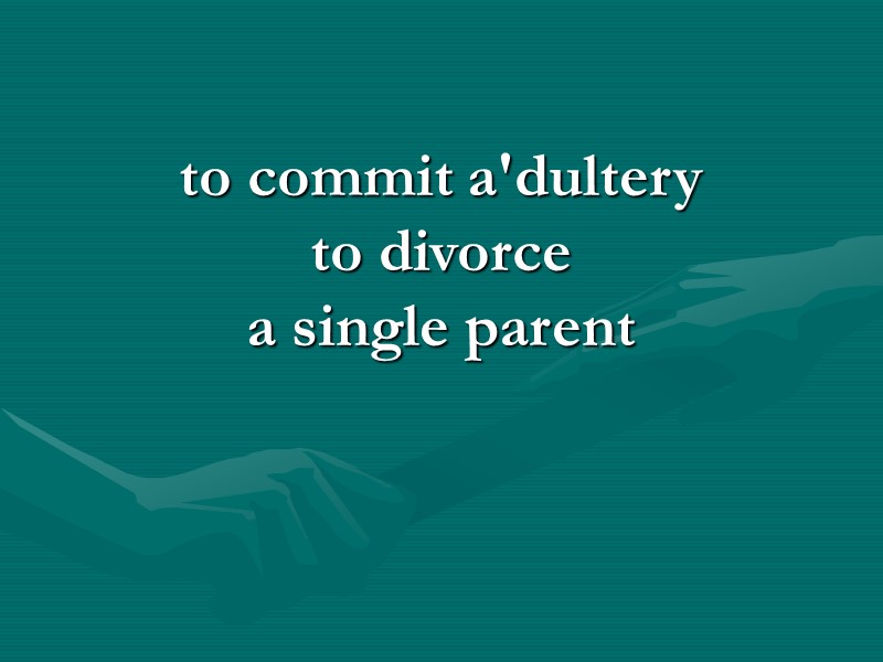 to commit a'dultery to divorce a single parent to commit a'dultery to divorce a single parent